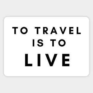 TO TRAVEL IS TO LIVE Magnet